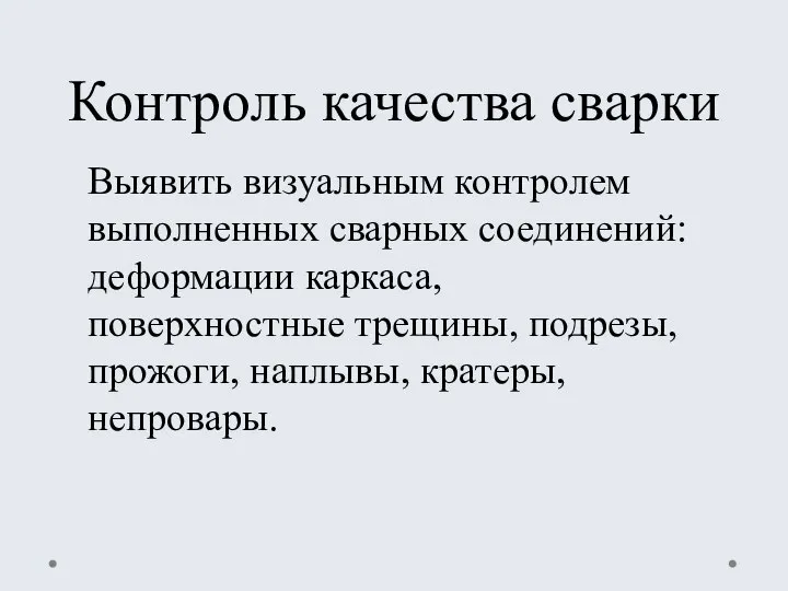 Контроль качества сварки Выявить визуальным контролем выполненных сварных соединений: деформации каркаса,