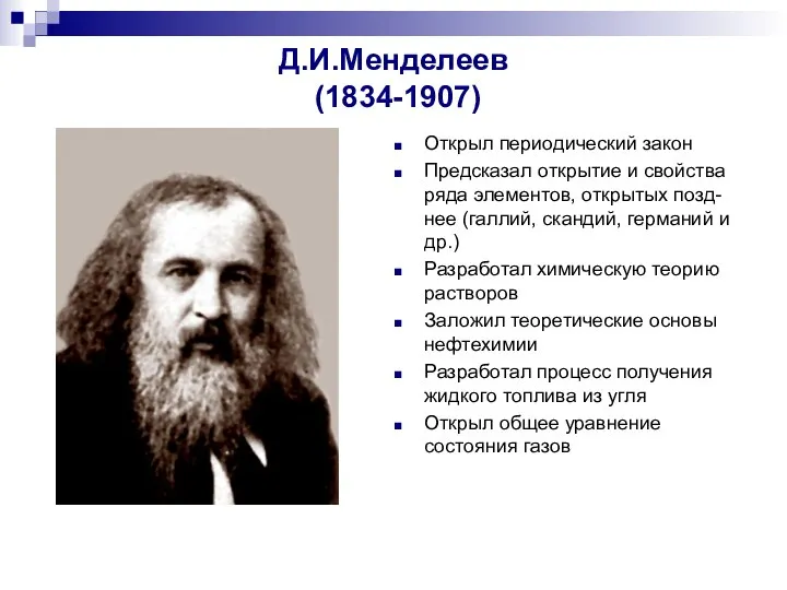 Д.И.Менделеев (1834-1907) Открыл периодический закон Предсказал открытие и свойства ряда элементов,