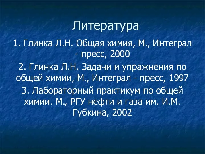 1. Глинка Л.Н. Общая химия, М., Интеграл - пресс, 2000 2.