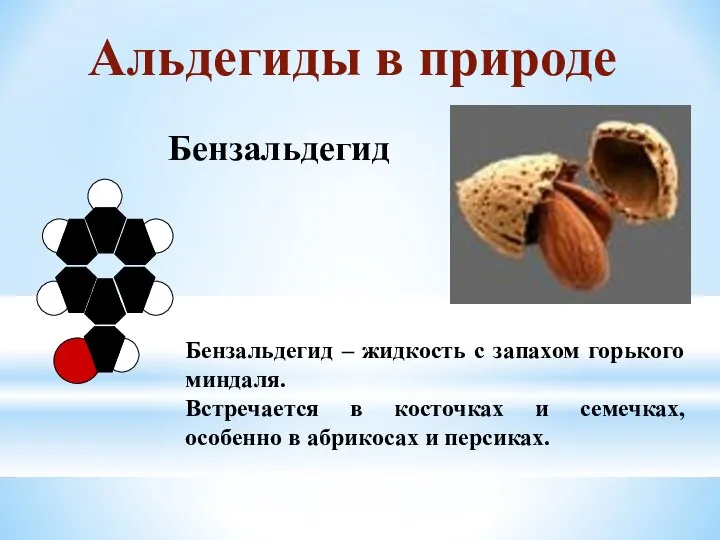 Бензальдегид Бензальдегид – жидкость с запахом горького миндаля. Встречается в косточках