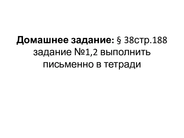 Домашнее задание: § 38стр.188 задание №1,2 выполнить письменно в тетради