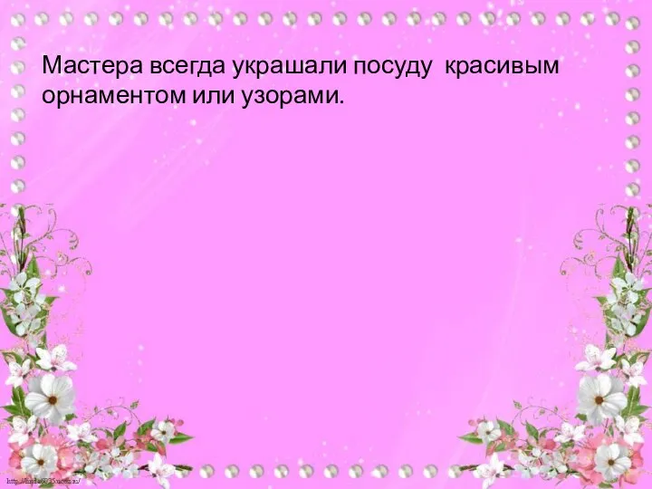 Мастера всегда украшали посуду красивым орнаментом или узорами.