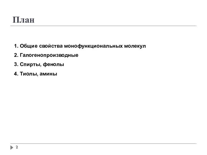 План 1. Общие свойства монофункциональных молекул 2. Галогенопроизводные 3. Спирты, фенолы 4. Тиолы, амины