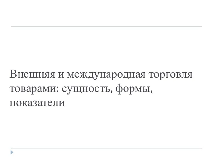 Внешняя и международная торговля товарами: сущность, формы, показатели