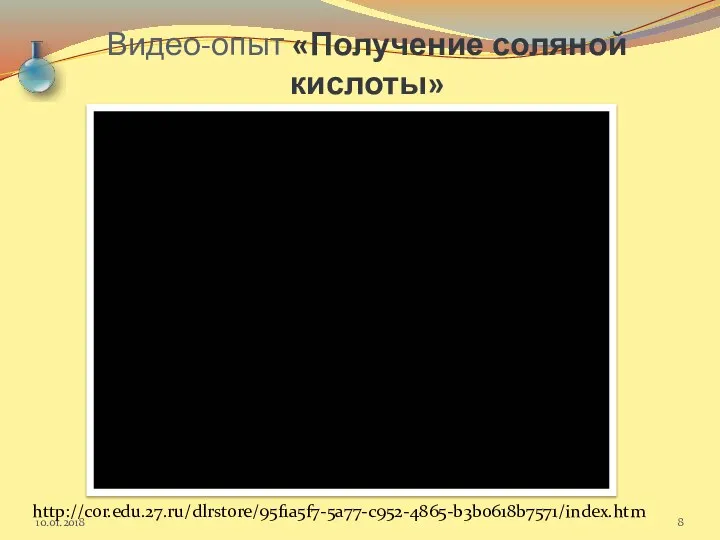 Видео-опыт «Получение соляной кислоты» http://cor.edu.27.ru/dlrstore/95f1a5f7-5a77-c952-4865-b3b0618b7571/index.htm 10.01.2018