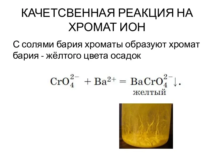 КАЧЕТСВЕННАЯ РЕАКЦИЯ НА ХРОМАТ ИОН С солями бария хроматы образуют хромат бария - жёлтого цвета осадок