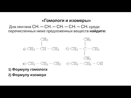 «Гомологи и изомеры» Для пентана СН3 ─ СН2 ─ СН2 ─