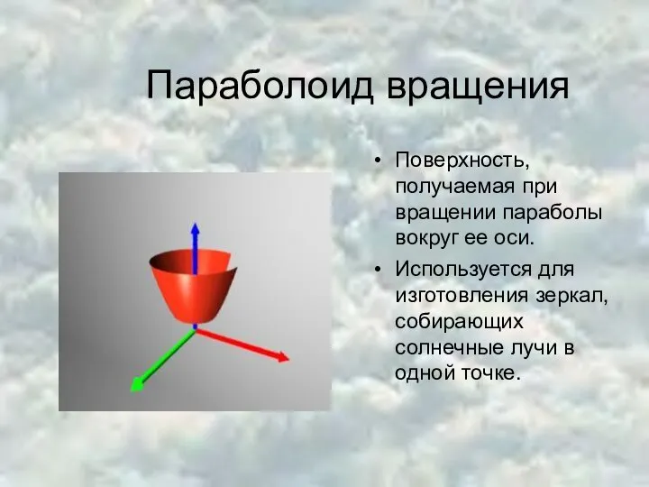 Параболоид вращения Поверхность, получаемая при вращении параболы вокруг ее оси. Используется