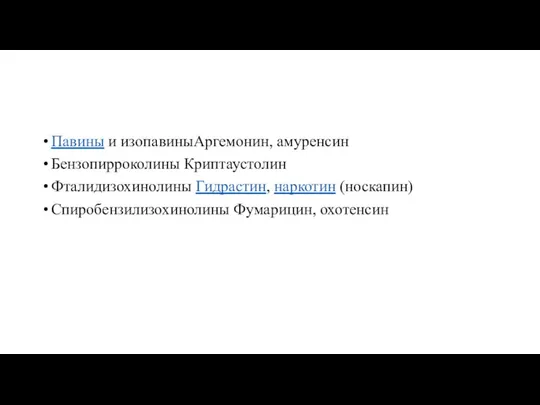 Павины и изопавиныАргемонин, амуренсин Бензопирроколины Криптаустолин Фталидизохинолины Гидрастин, наркотин (носкапин) Спиробензилизохинолины Фумарицин, охотенсин