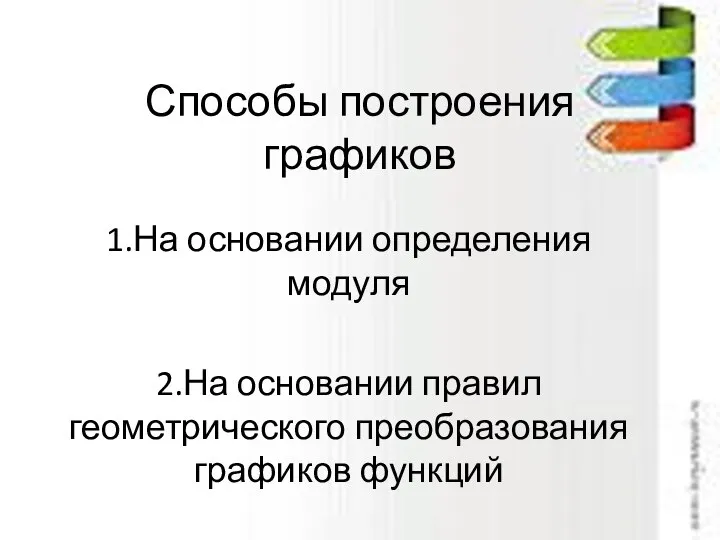 Способы построения графиков 1.На основании определения модуля 2.На основании правил геометрического преобразования графиков функций