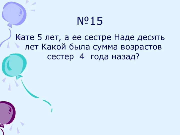 №15 Кате 5 лет, а ее сестре Наде десять лет Какой