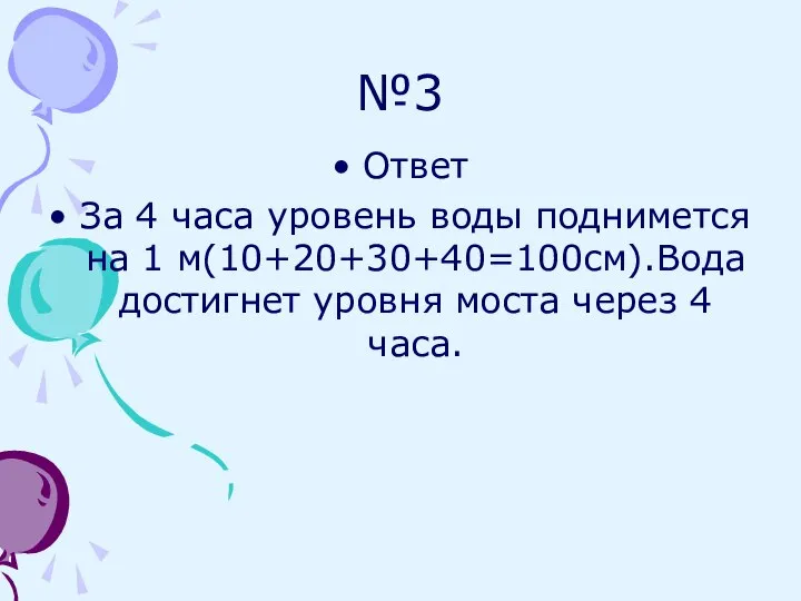 №3 Ответ За 4 часа уровень воды поднимется на 1 м(10+20+30+40=100см).Вода