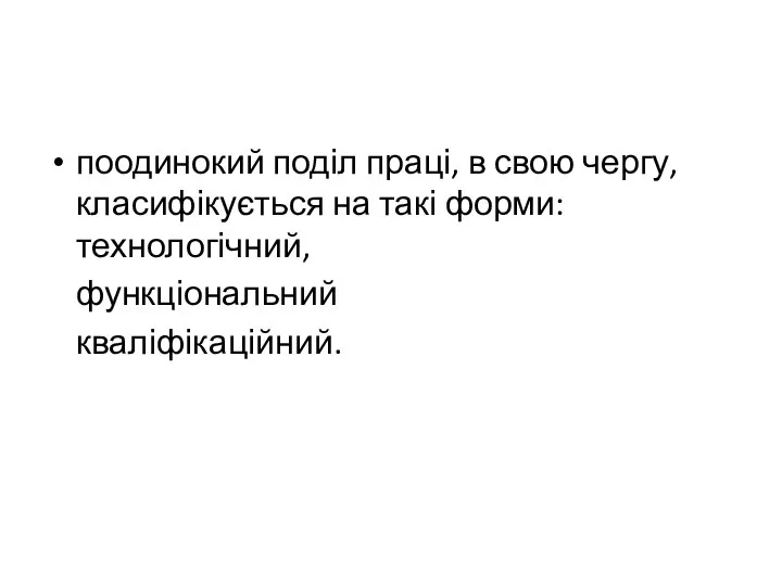 поодинокий поділ праці, в свою чергу, класифікується на такі форми: технологічний, функціональний кваліфікаційний.