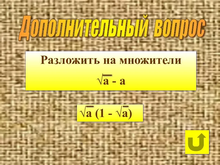 Разложить на множители √a - a Дополнительный вопрос