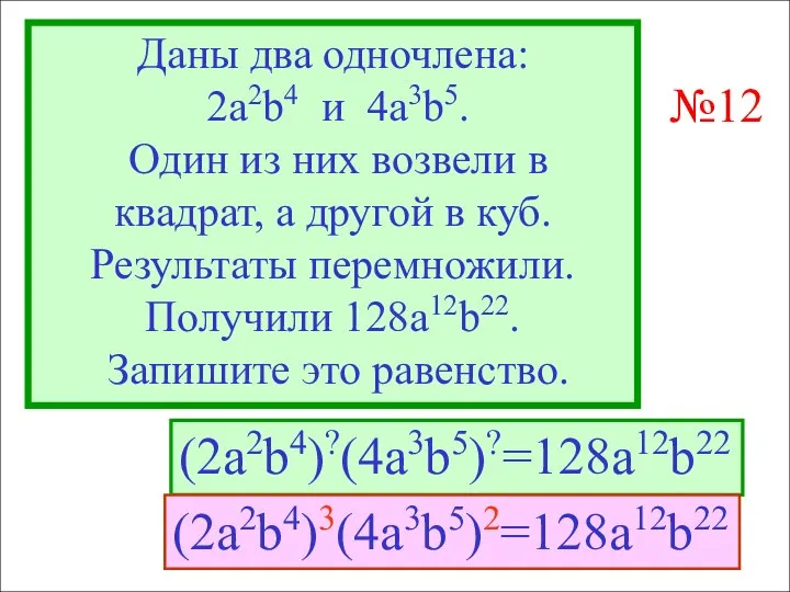 Даны два одночлена: 2а2b4 и 4а3b5. Один из них возвели в