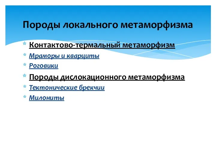 Контактово-термальный метаморфизм Мраморы и кварциты Роговики Породы дислокационного метаморфизма Тектонические брекчии Милониты Породы локального метаморфизма