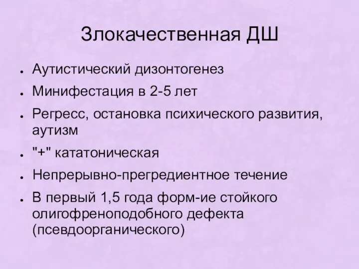 Злокачественная ДШ Аутистический дизонтогенез Минифестация в 2-5 лет Регресс, остановка психического