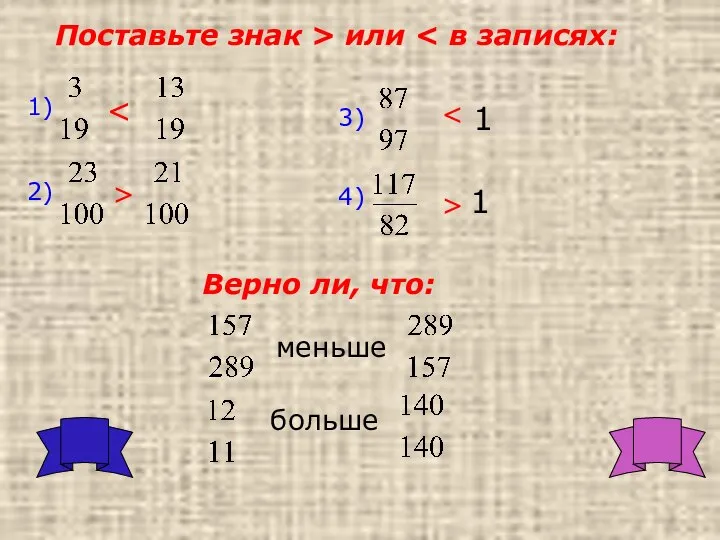 Поставьте знак > или > > Верно ли, что: больше 1)