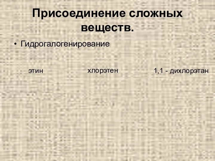 Присоединение сложных веществ. Гидрогалогенирование этин хлорэтен 1,1 - дихлорэтан