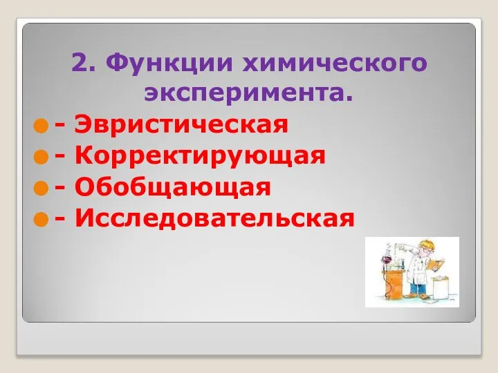 2. Функции химического эксперимента. - Эвристическая - Корректирующая - Обобщающая - Исследовательская