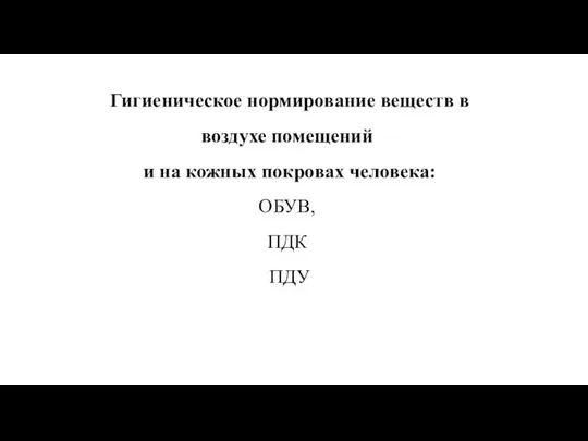 Гигиеническое нормирование веществ в воздухе помещений и на кожных покровах человека: ОБУВ, ПДК ПДУ