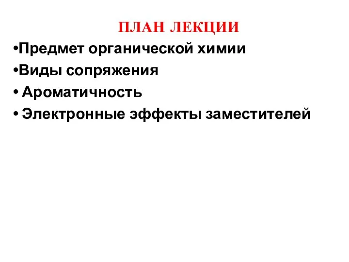 ПЛАН ЛЕКЦИИ Предмет органической химии Виды сопряжения Ароматичность Электронные эффекты заместителей