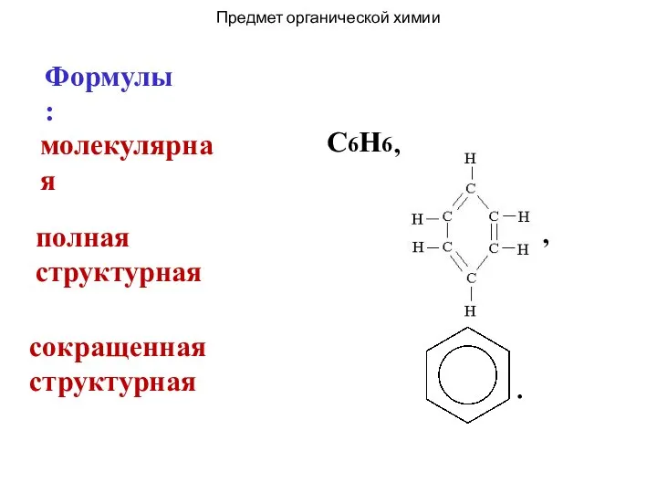 Формулы: молекулярная C6H6 полная структурная сокращенная структурная , , . Предмет органической химии