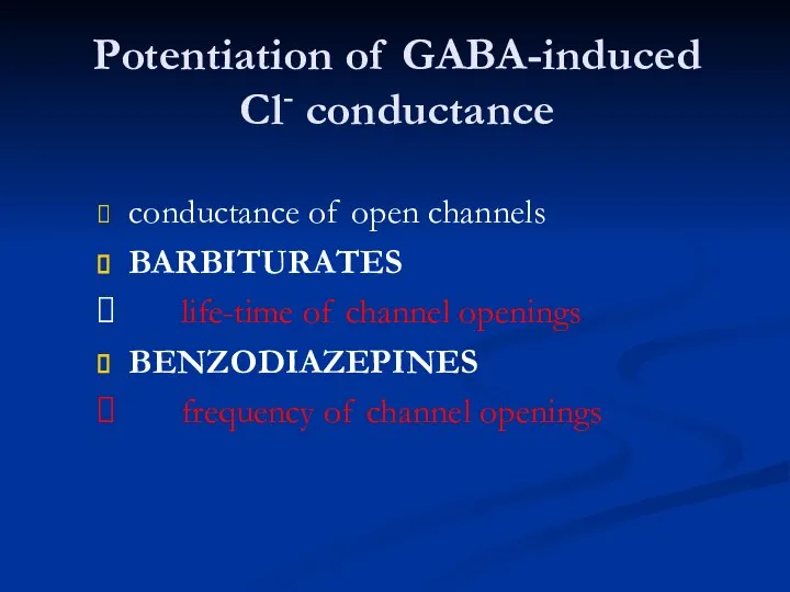 Potentiation of GABA-induced Cl- conductance conductance of open channels BARBITURATES life-time