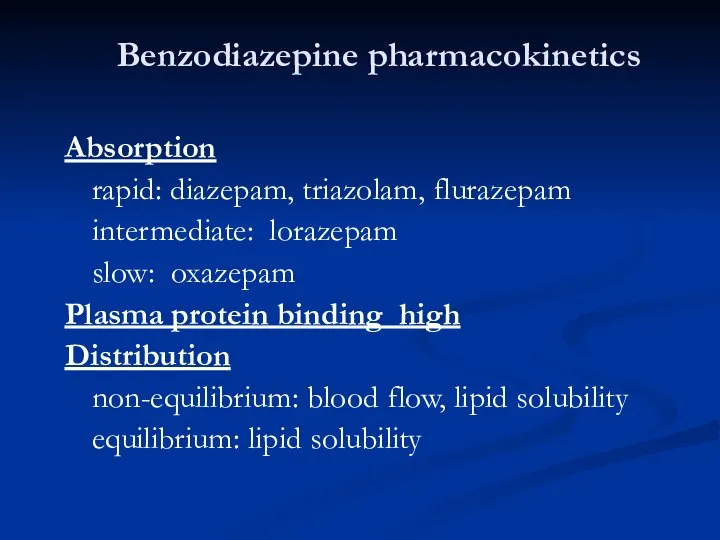 Benzodiazepine pharmacokinetics Absorption rapid: diazepam, triazolam, flurazepam intermediate: lorazepam slow: oxazepam