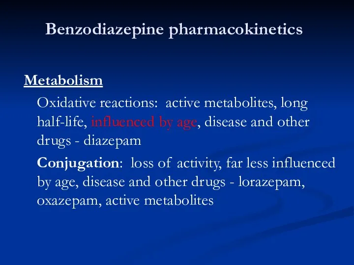Benzodiazepine pharmacokinetics Metabolism Oxidative reactions: active metabolites, long half-life, influenced by