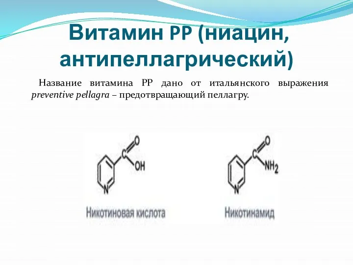 Витамин PP (ниацин, антипеллагрический) Название витамина PP дано от итальянского выражения preventive pellagra – предотвращающий пеллагру.