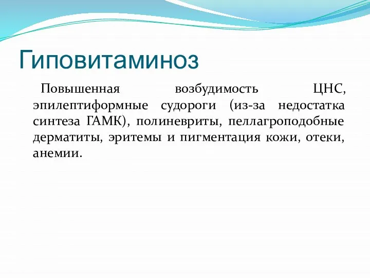 Гиповитаминоз Повышенная возбудимость ЦНС, эпилептиформные судороги (из-за недостатка синтеза ГАМК), полиневриты,