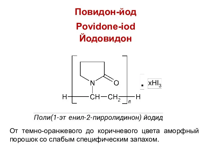 Повидон-йод Povidone-iod Йодовидон От темно-оранжевого до коричневого цвета аморфный порошок со слабым специфическим запахом.