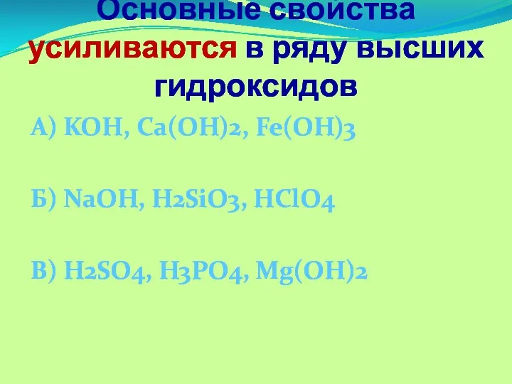 Основные свойства усиливаются в ряду высших гидроксидов А) KOH, Ca(OH)2, Fe(OH)3