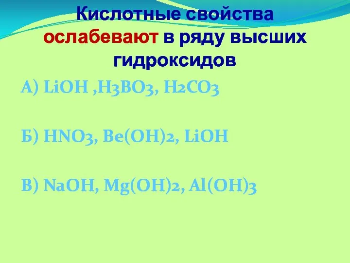 Кислотные свойства ослабевают в ряду высших гидроксидов А) LiOH ,H3BO3, H2CO3