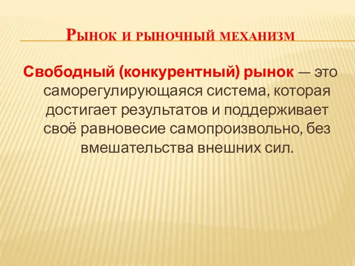 Рынок и рыночный механизм Свободный (конкурентный) рынок — это саморегулирующаяся система,