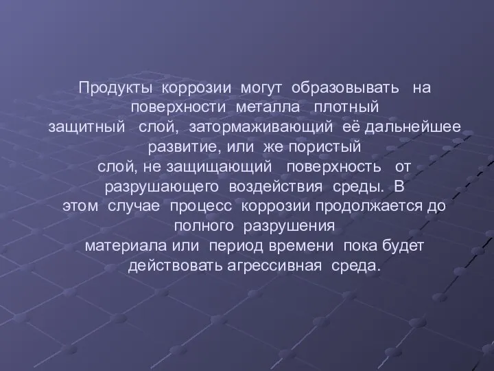 Продукты коррозии могут образовывать на поверхности металла плотный защитный слой, затормаживающий