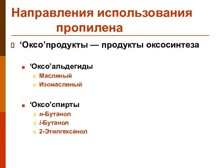 Направления использования пропилена ‘Оксо’продукты — продукты оксосинтеза ‘Оксо’альдегиды Масляный Изомасляный ‘Оксо’спирты н-Бутанол i-Бутанол 2-Этилгексанол