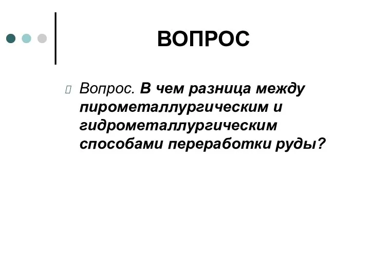 ВОПРОС Вопрос. В чем разница между пирометаллургическим и гидрометаллургическим способами переработки руды?