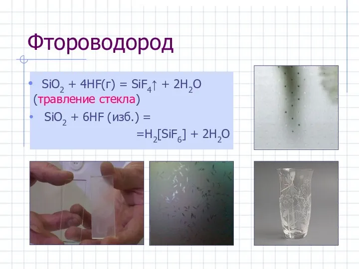 Фтороводород SiO2 + 4HF(г) = SiF4↑ + 2H2O (травление стекла) SiO2