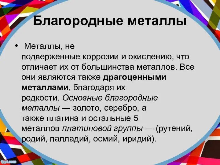 Благородные металлы Металлы, не подверженные коррозии и окислению, что отличает их