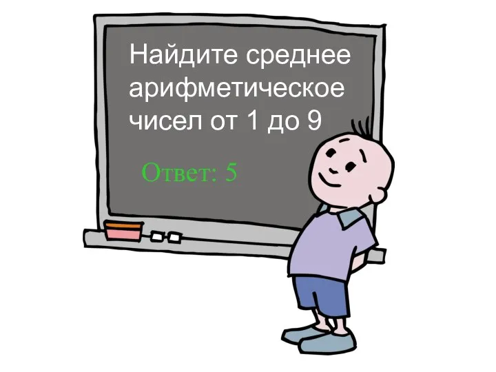 Найдите среднее арифметическое чисел от 1 до 9 Ответ: 5