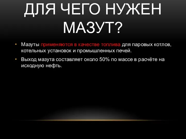 ДЛЯ ЧЕГО НУЖЕН МАЗУТ? Мазуты применяются в качестве топлива для паровых