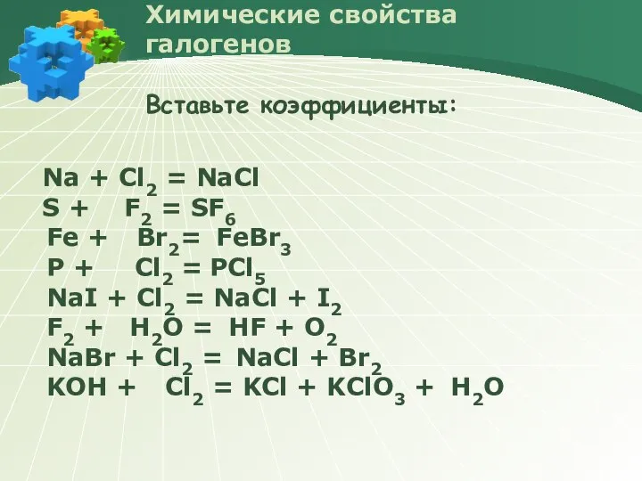 Химические свойства галогенов Вставьте коэффициенты: Na + Cl2 = NaCl S