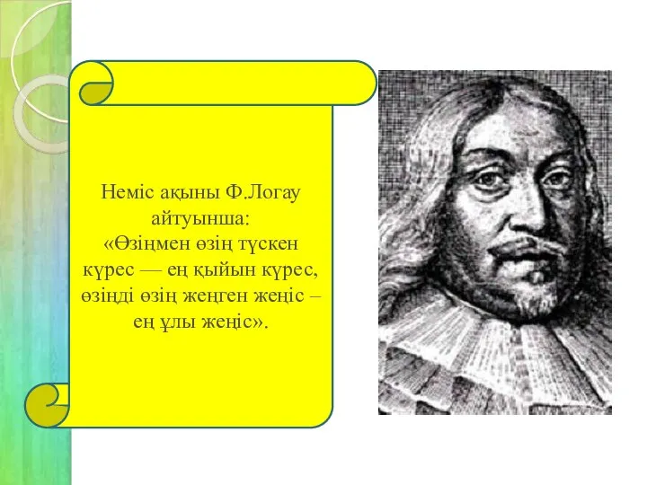 Неміс ақыны Ф.Логау айтуынша: «Өзіңмен өзің түскен күрес — ең қыйын