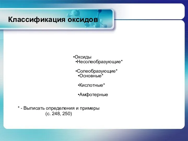 Классификация оксидов Оксиды Несолеобразующие* Солеобразующие* Основные* Кислотные* Амфотерные * - Выписать