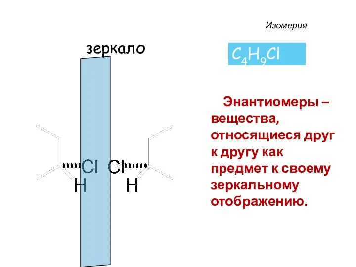 Изомерия C4H9Cl Энантиомеры –вещества, относящиеся друг к другу как предмет к своему зеркальному отображению.