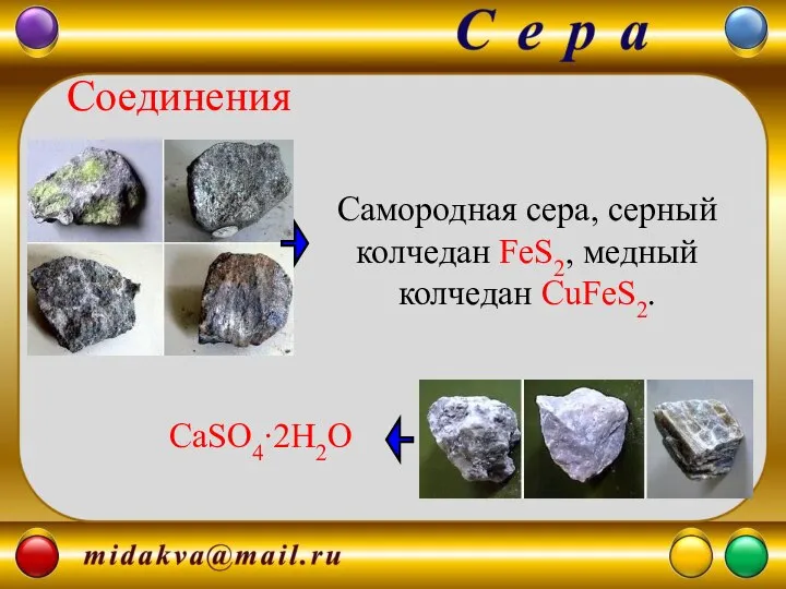 Самородная сера, серный колчедан FeS2, медный колчедан CuFeS2. CaSO4∙2H2O Соединения