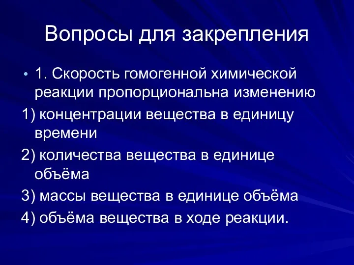 Вопросы для закрепления 1. Скорость гомогенной химической реакции пропорциональна изменению 1)