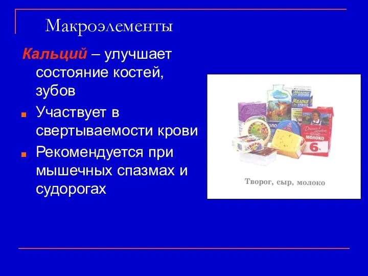 Макроэлементы Кальций – улучшает состояние костей, зубов Участвует в свертываемости крови